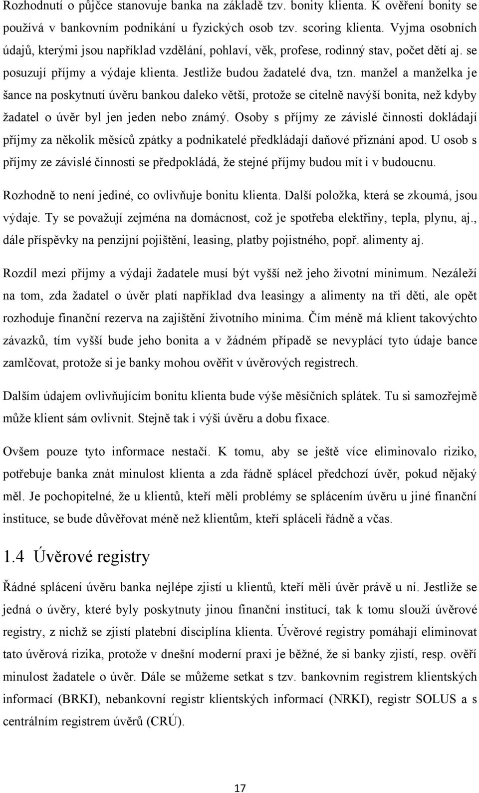 manţel a manţelka je šance na poskytnutí úvěru bankou daleko větší, protoţe se citelně navýší bonita, neţ kdyby ţadatel o úvěr byl jen jeden nebo známý.