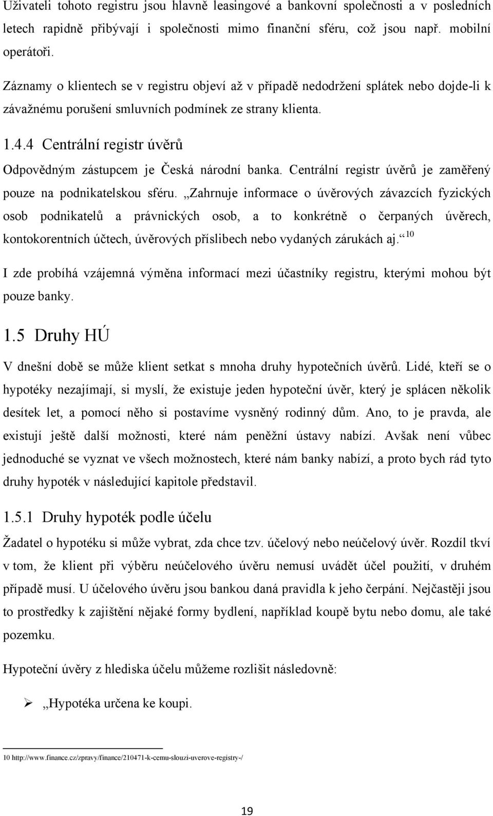 4 Centrální registr úvěrů Odpovědným zástupcem je Česká národní banka. Centrální registr úvěrů je zaměřený pouze na podnikatelskou sféru.