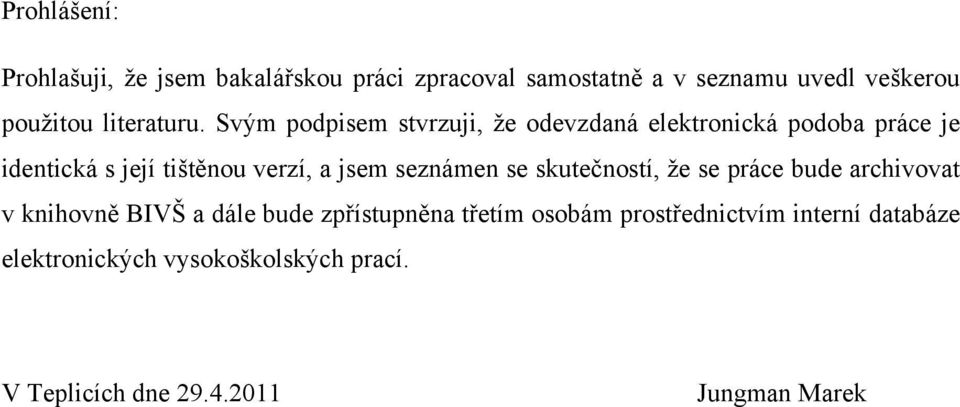 Svým podpisem stvrzuji, ţe odevzdaná elektronická podoba práce je identická s její tištěnou verzí, a jsem