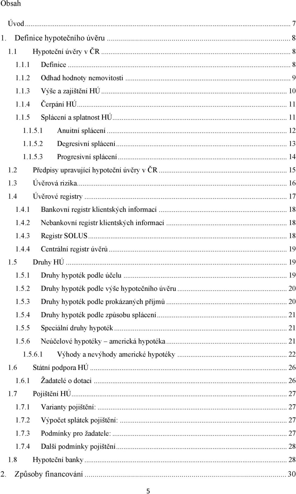 4 Úvěrové registry... 17 1.4.1 Bankovní registr klientských informací... 18 1.4.2 Nebankovní registr klientských informací... 18 1.4.3 Registr SOLUS... 18 1.4.4 Centrální registr úvěrů... 19 1.