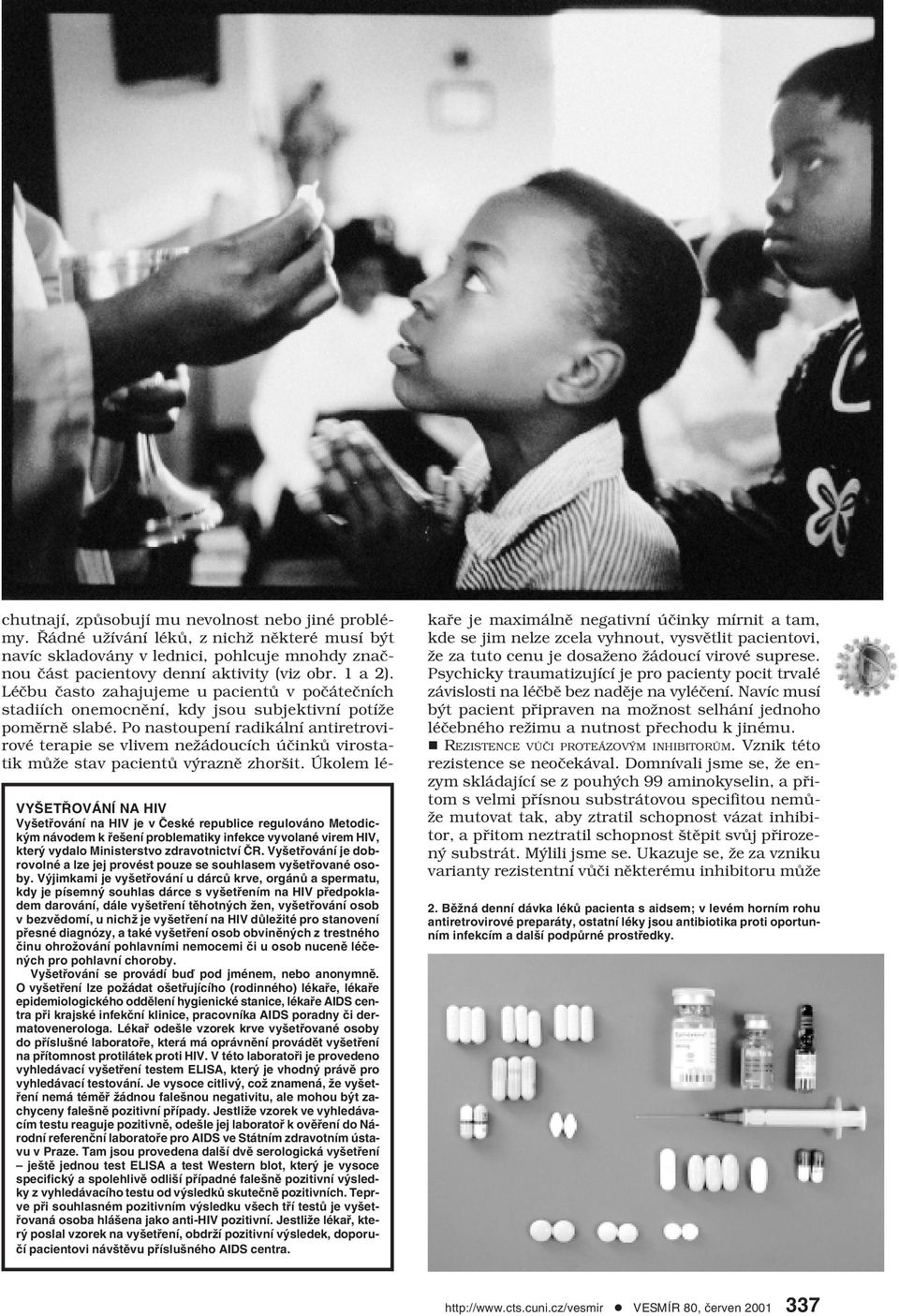 Výjimkami je vyšetřování u dárců krve, orgánů a spermatu, kdy je písemný souhlas dárce s vyšetřením na HIV předpokladem darování, dále vyšetření těhotných žen, vyšetřování osob v bezvědomí, u nichž