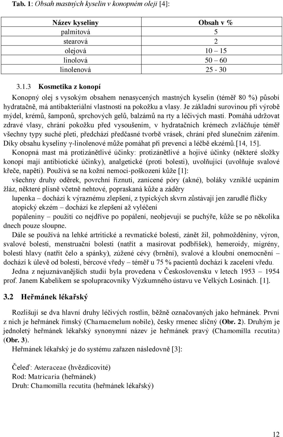 Pomáhá udržovat zdravé vlasy, chrání pokožku před vysoušením, v hydratačních krémech zvláčňuje téměř všechny typy suché pleti, předchází předčasné tvorbě vrásek, chrání před slunečním zářením.