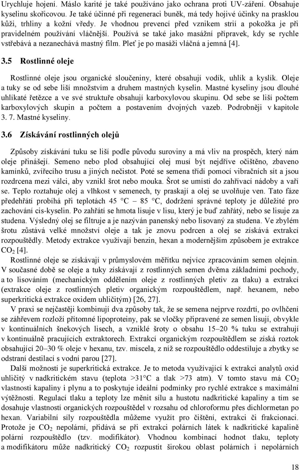 Používá se také jako masážní přípravek, kdy se rychle vstřebává a nezanechává mastný film. Pleť je po masáži vláčná a jemná [4]. 3.