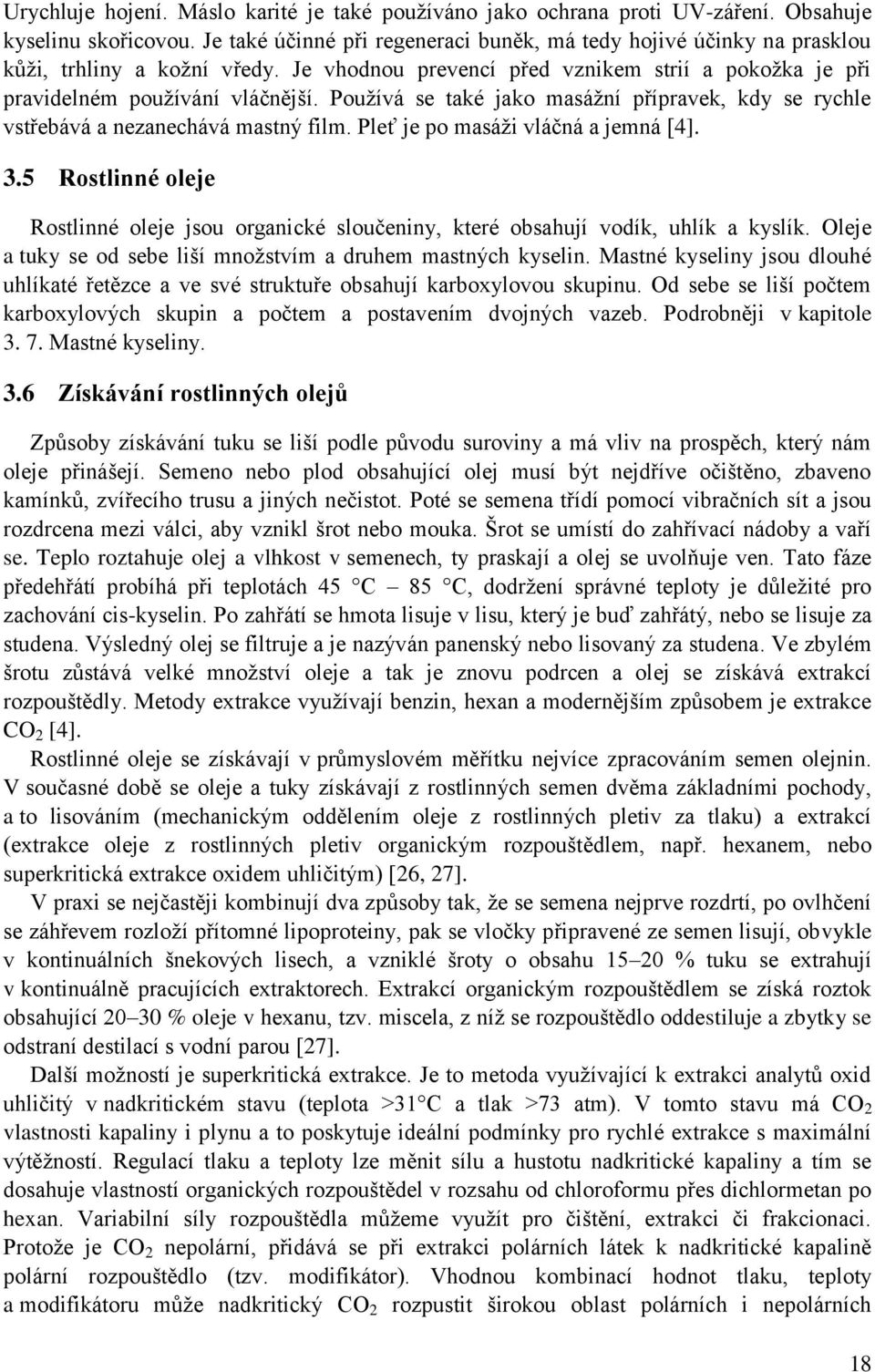 Používá se také jako masážní přípravek, kdy se rychle vstřebává a nezanechává mastný film. Pleť je po masáži vláčná a jemná [4]. 3.