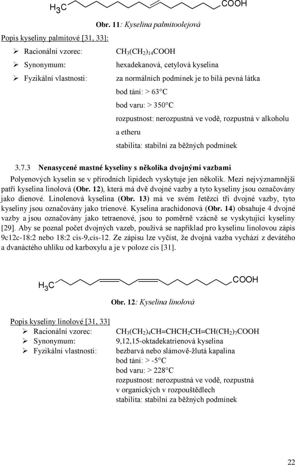 bílá pevná látka bod tání: > 63 C bod varu: > 350 C rozpustnost: nerozpustná ve vodě, rozpustná v alkoholu a etheru stabilita: stabilní za běžných podmínek 3.7.