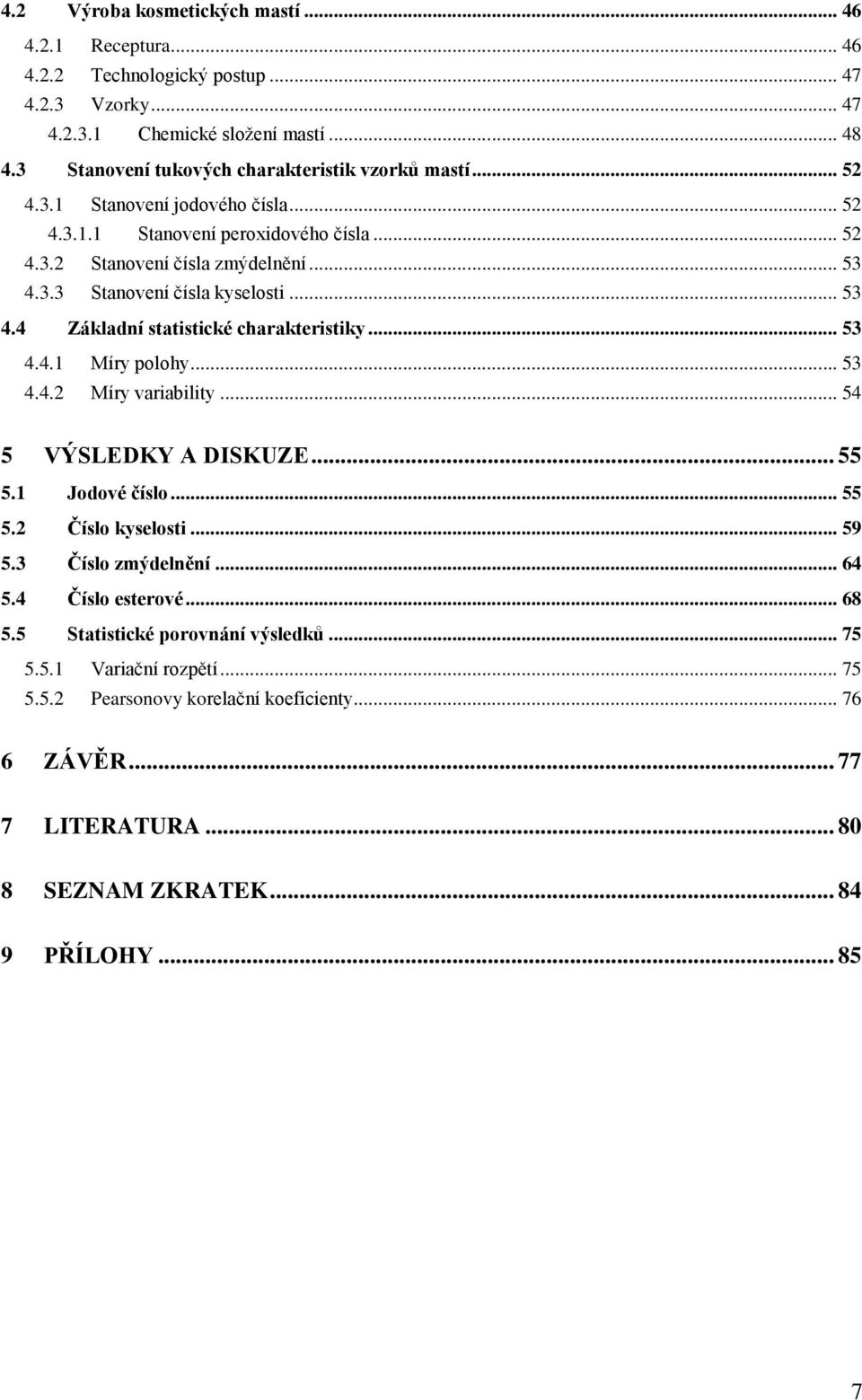 .. 53 4.4 Základní statistické charakteristiky... 53 4.4.1 Míry polohy... 53 4.4.2 Míry variability... 54 5 VÝSLEDKY A DISKUZE... 55 5.1 Jodové číslo... 55 5.2 Číslo kyselosti... 59 5.