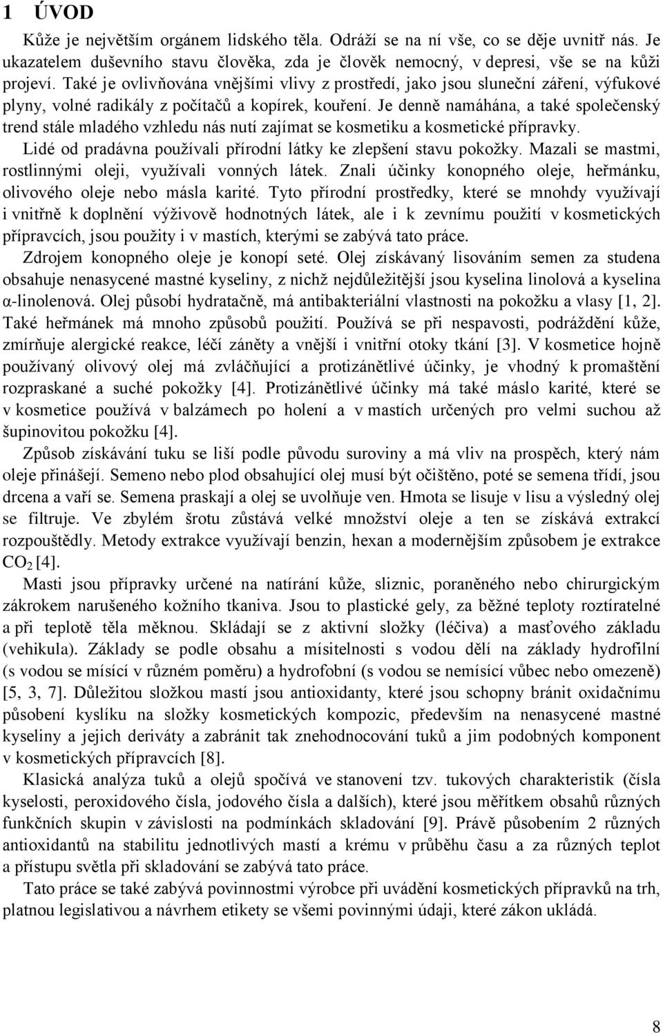 Je denně namáhána, a také společenský trend stále mladého vzhledu nás nutí zajímat se kosmetiku a kosmetické přípravky. Lidé od pradávna používali přírodní látky ke zlepšení stavu pokožky.