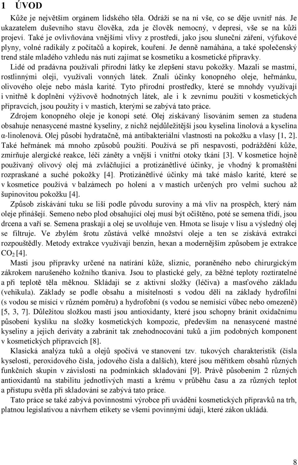 Je denně namáhána, a také společenský trend stále mladého vzhledu nás nutí zajímat se kosmetiku a kosmetické přípravky. Lidé od pradávna používali přírodní látky ke zlepšení stavu pokožky.