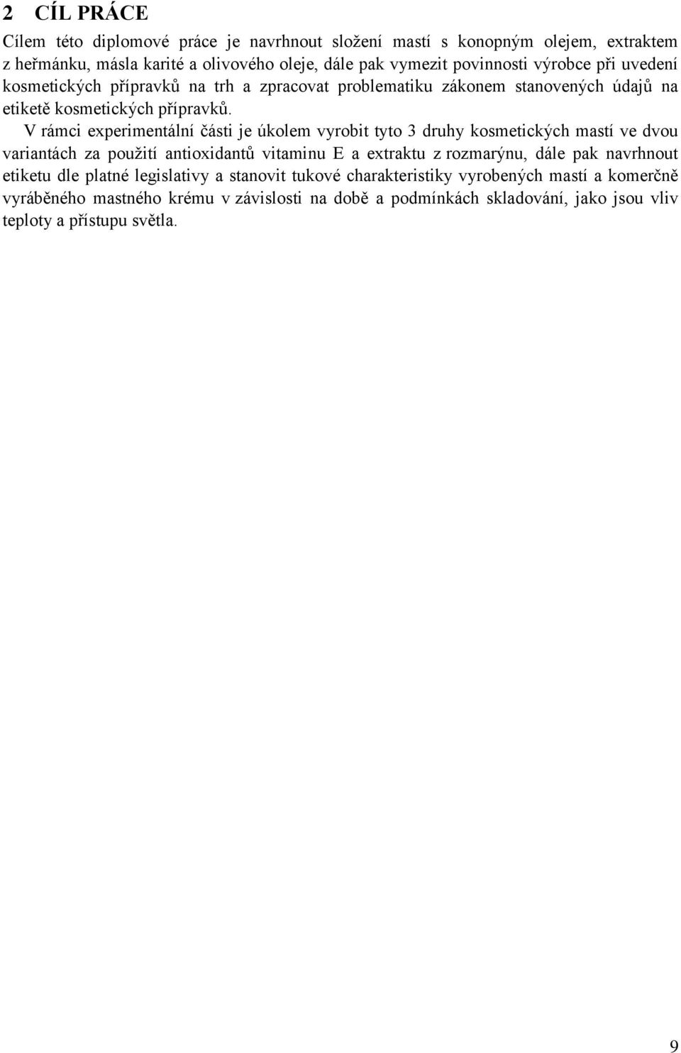 V rámci experimentální části je úkolem vyrobit tyto 3 druhy kosmetických mastí ve dvou variantách za použití antioxidantů vitaminu E a extraktu z rozmarýnu, dále pak