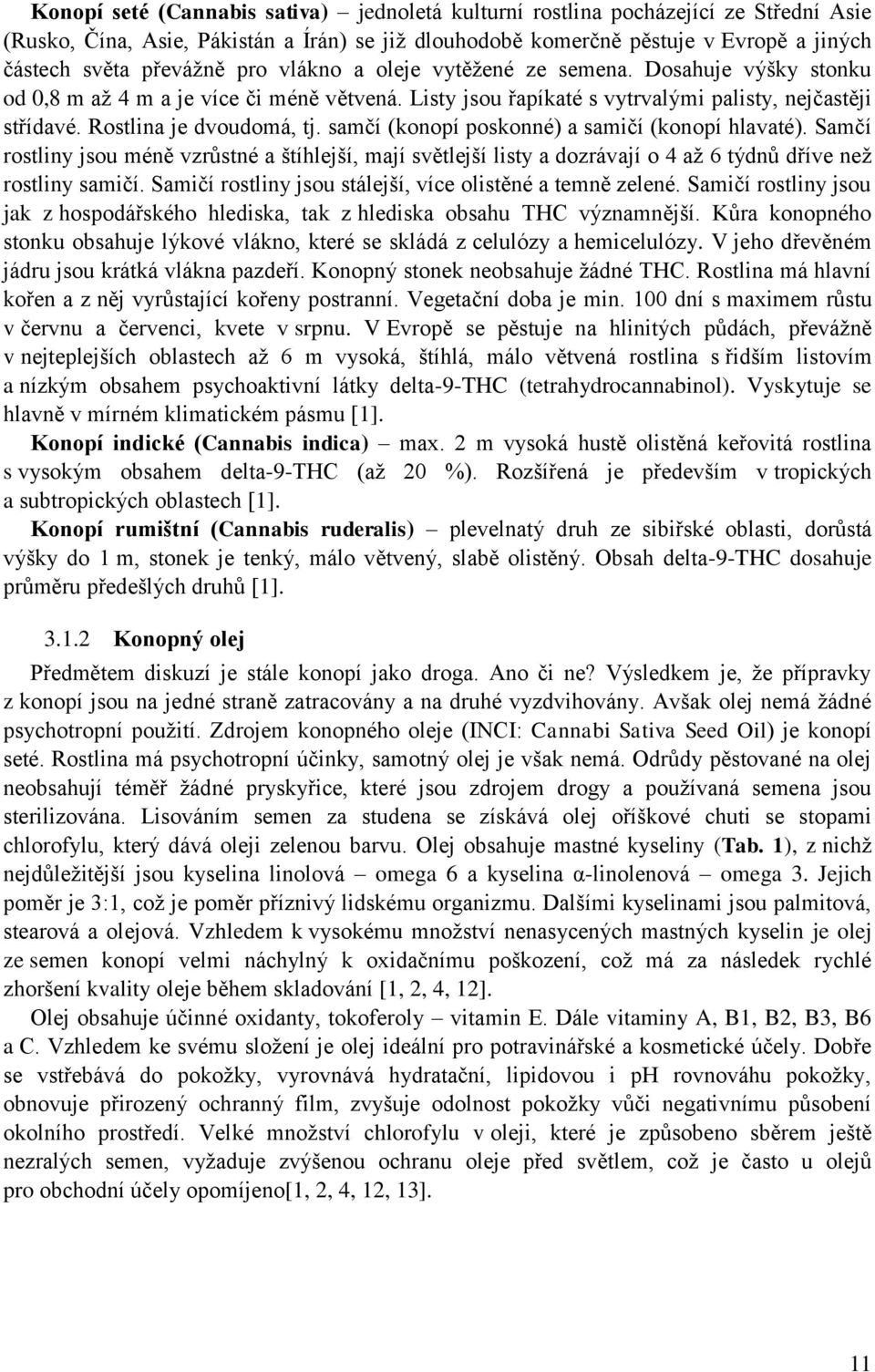 samčí (konopí poskonné) a samičí (konopí hlavaté). Samčí rostliny jsou méně vzrůstné a štíhlejší, mají světlejší listy a dozrávají o 4 až 6 týdnů dříve než rostliny samičí.