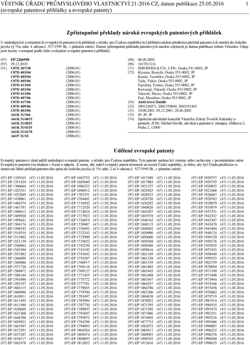 Českou republiku byl přihlašovatelem předložen překlad patentových nároků do českého jazyka ( 35a, odst. 4 zákona č. 527/1990 Sb., v platném znění).