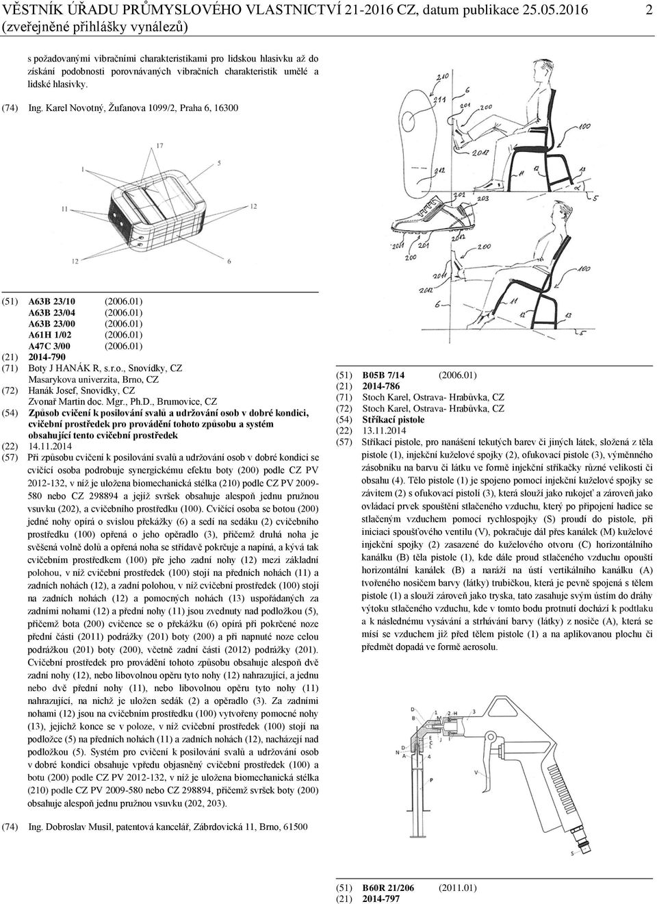 (74) Ing. Karel Novotný, Žufanova 1099/2, Praha 6, 16300 (51) A63B 23/10 (2006.01) A63B 23/04 (2006.01) A63B 23/00 (2006.01) A61H 1/02 (2006.01) A47C 3/00 (2006.