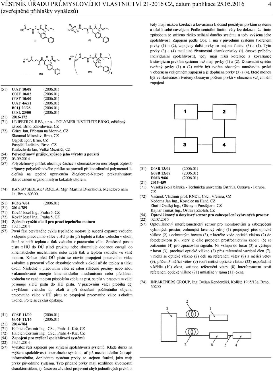 - POLYMER INSTITUTE BRNO, odštěpný závod, Brno, Zábrdovice, (72) Grůza Jan, Příbram na Moravě, Skoumal Miroslav, Brno, Cejpek Igor, Brno, Pospíšil Ladislav, Brno, Kratochvíla Jan, Velké Meziříčí,