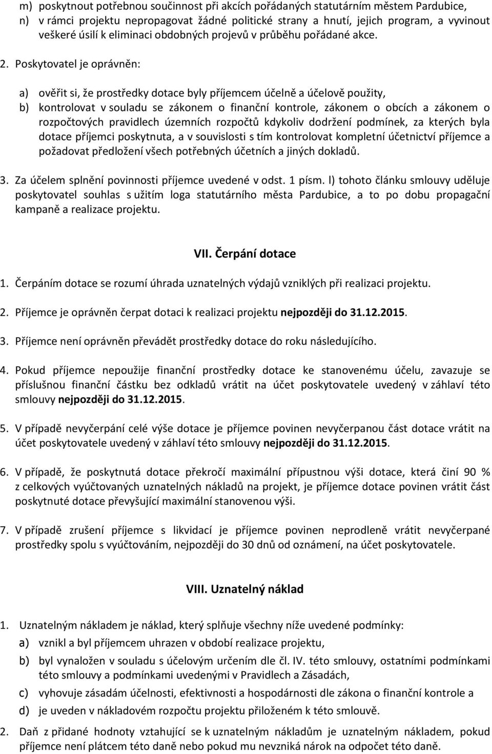 Poskytovatel je oprávněn: a) ověřit si, že prostředky dotace byly příjemcem účelně a účelově použity, b) kontrolovat v souladu se zákonem o finanční kontrole, zákonem o obcích a zákonem o