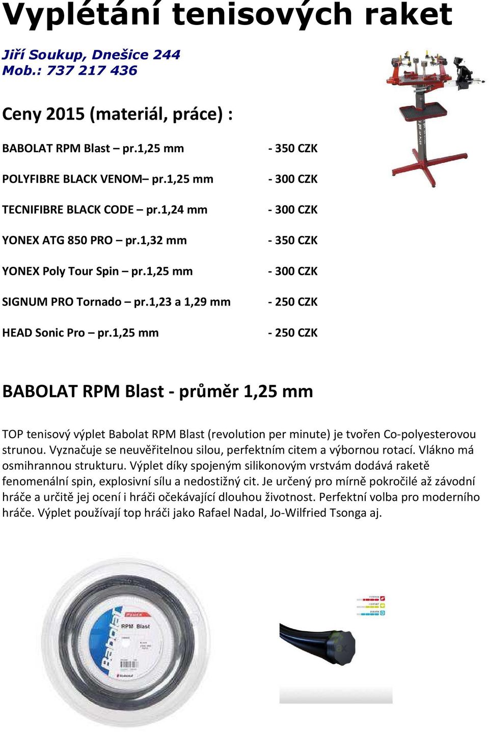1,25 mm - 350 CZK - 300 CZK - 300 CZK - 350 CZK - 300 CZK - 250 CZK - 250 CZK BABOLAT RPM Blast - průměr 1,25 mm TOP tenisový výplet Babolat RPM Blast (revolution per minute) je tvořen