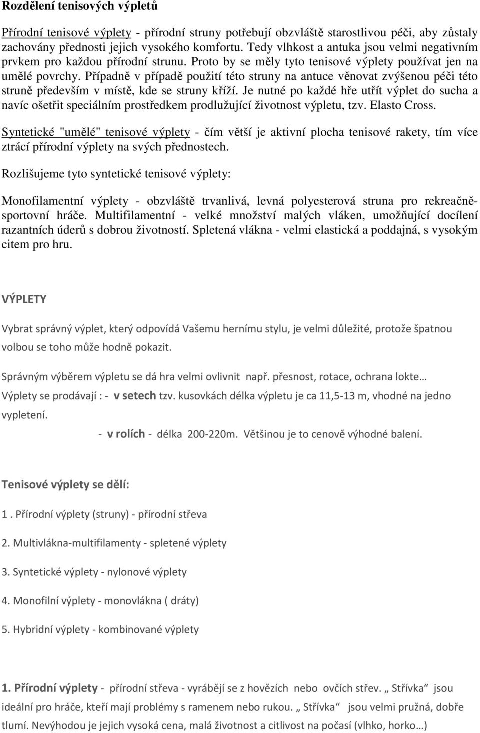 Případně v případě použití této struny na antuce věnovat zvýšenou péči této struně především v místě, kde se struny kříží.