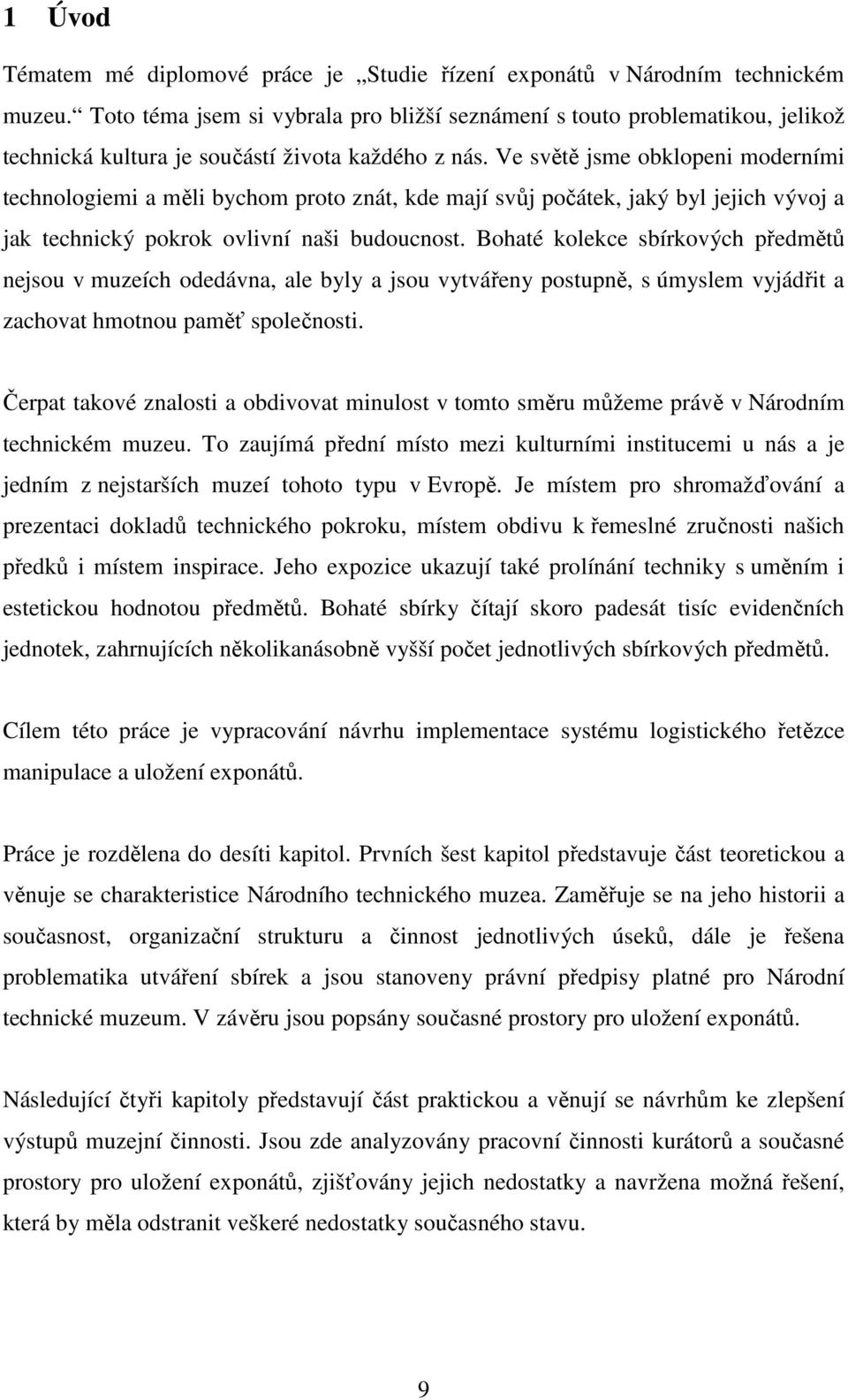 Ve světě jsme obklopeni moderními technologiemi a měli bychom proto znát, kde mají svůj počátek, jaký byl jejich vývoj a jak technický pokrok ovlivní naši budoucnost.