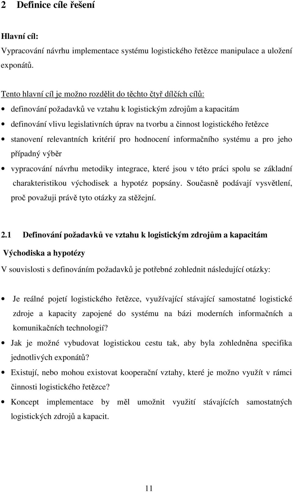 řetězce stanovení relevantních kritérií pro hodnocení informačního systému a pro jeho případný výběr vypracování návrhu metodiky integrace, které jsou v této práci spolu se základní charakteristikou