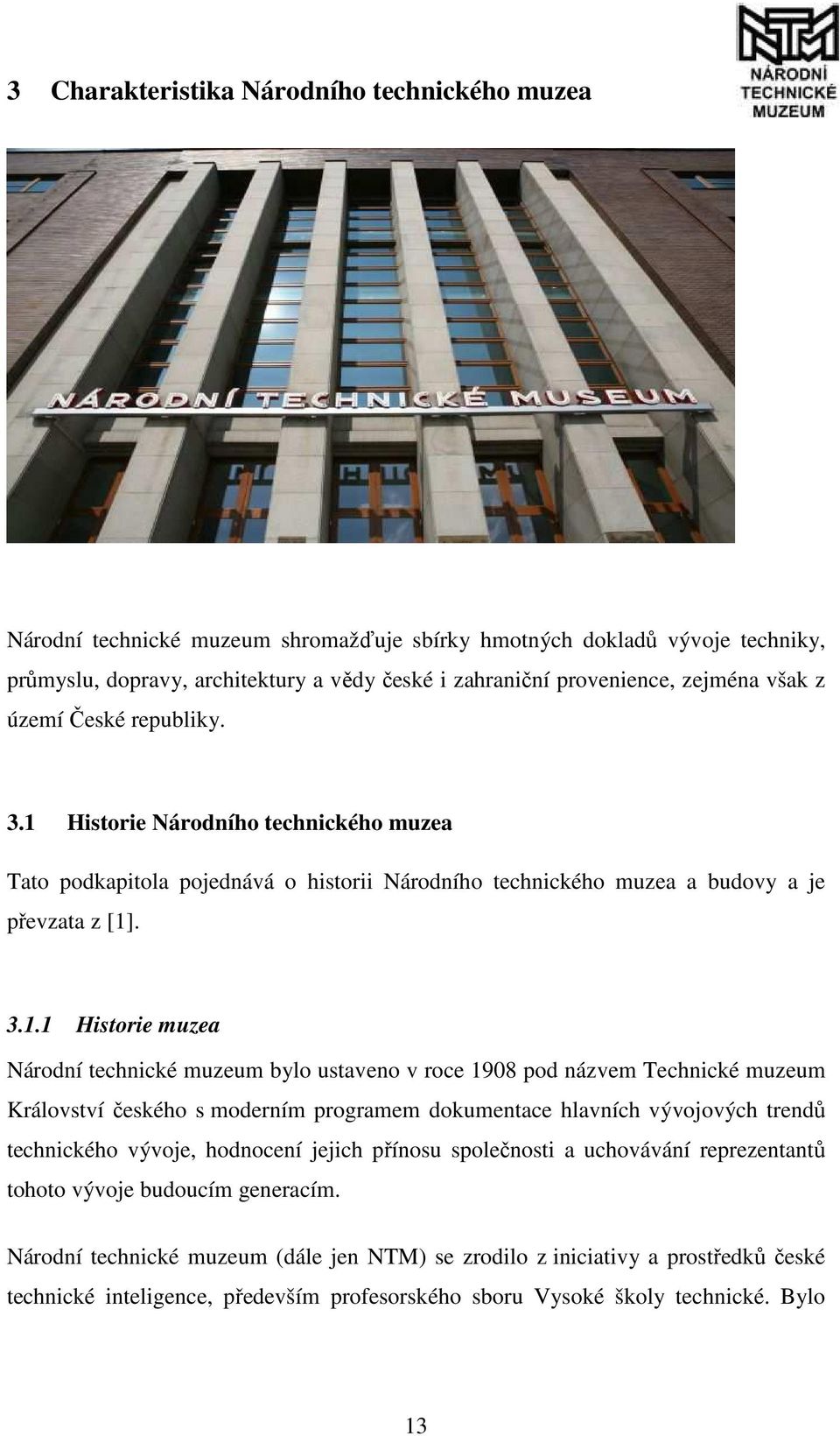 Historie Národního technického muzea Tato podkapitola pojednává o historii Národního technického muzea a budovy a je převzata z [1]