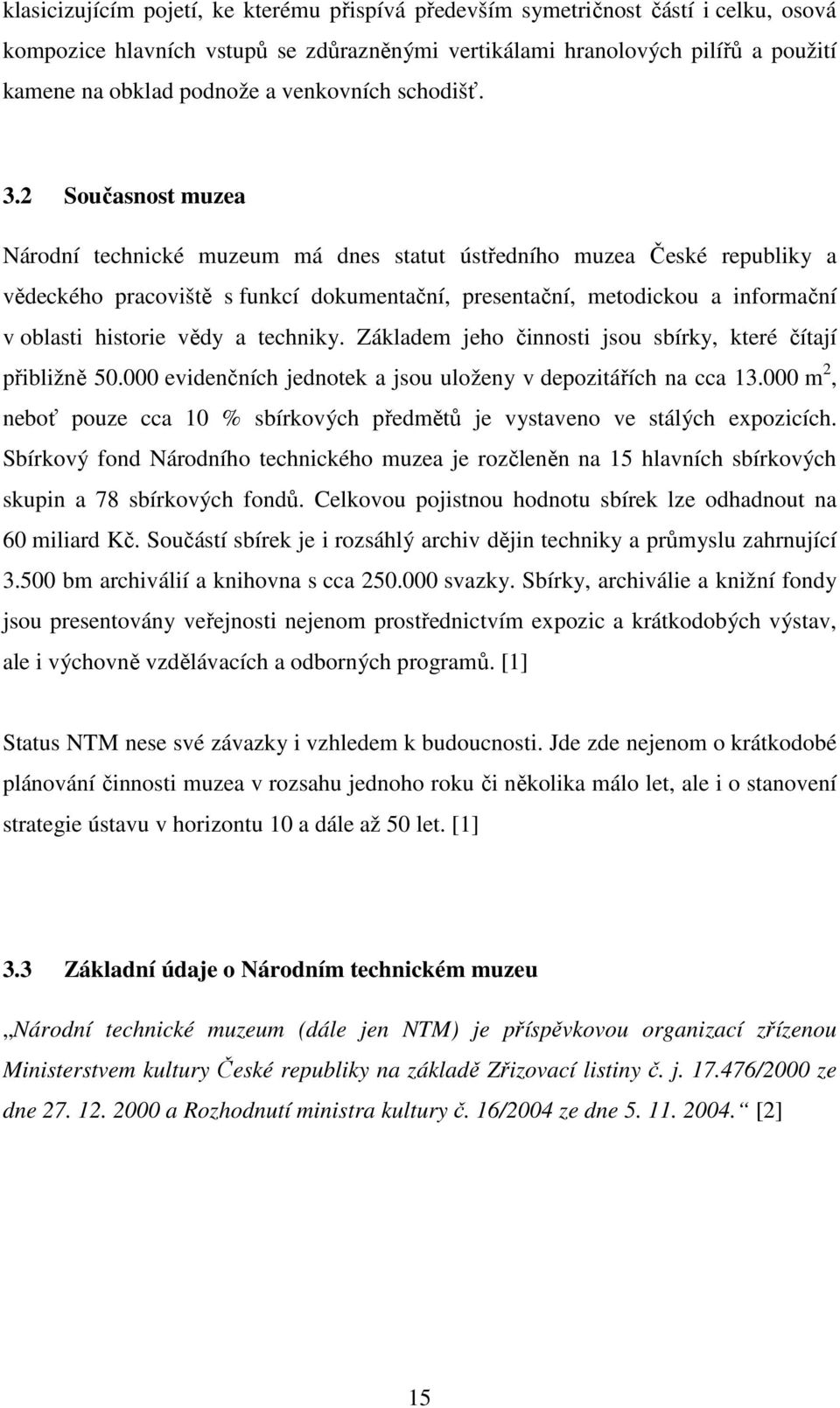 2 Současnost muzea Národní technické muzeum má dnes statut ústředního muzea České republiky a vědeckého pracoviště s funkcí dokumentační, presentační, metodickou a informační v oblasti historie vědy