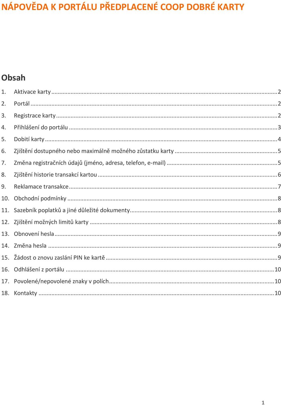 .. 6 9. Reklamace transakce... 7 10. Obchodní podmínky... 8 11. Sazebník poplatků a jiné důležité dokumenty... 8 12. Zjištění možných limitů karty... 8 13.