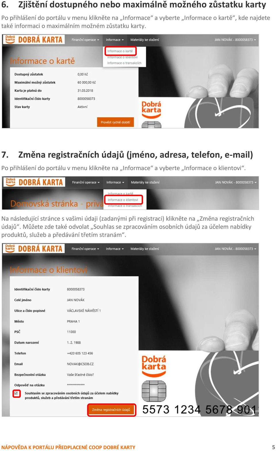 Změna registračních údajů (jméno, adresa, telefon, e-mail) Po přihlášení do portálu v menu klikněte na Informace a vyberte Informace o klientovi.