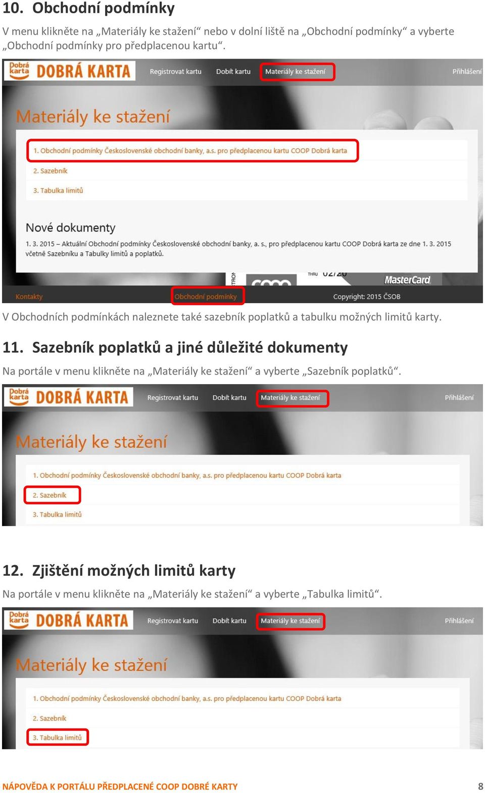 Sazebník poplatků a jiné důležité dokumenty Na portále v menu klikněte na Materiály ke stažení a vyberte Sazebník poplatků. 12.