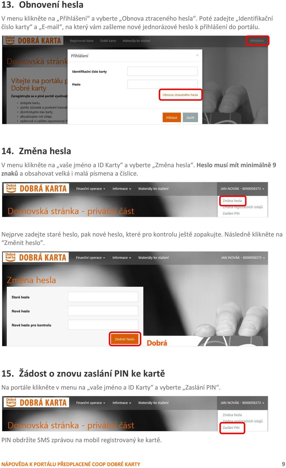 Změna hesla V menu klikněte na vaše jméno a ID Karty a vyberte Změna hesla. Heslo musí mít minimálně 9 znaků a obsahovat velká i malá písmena a číslice.