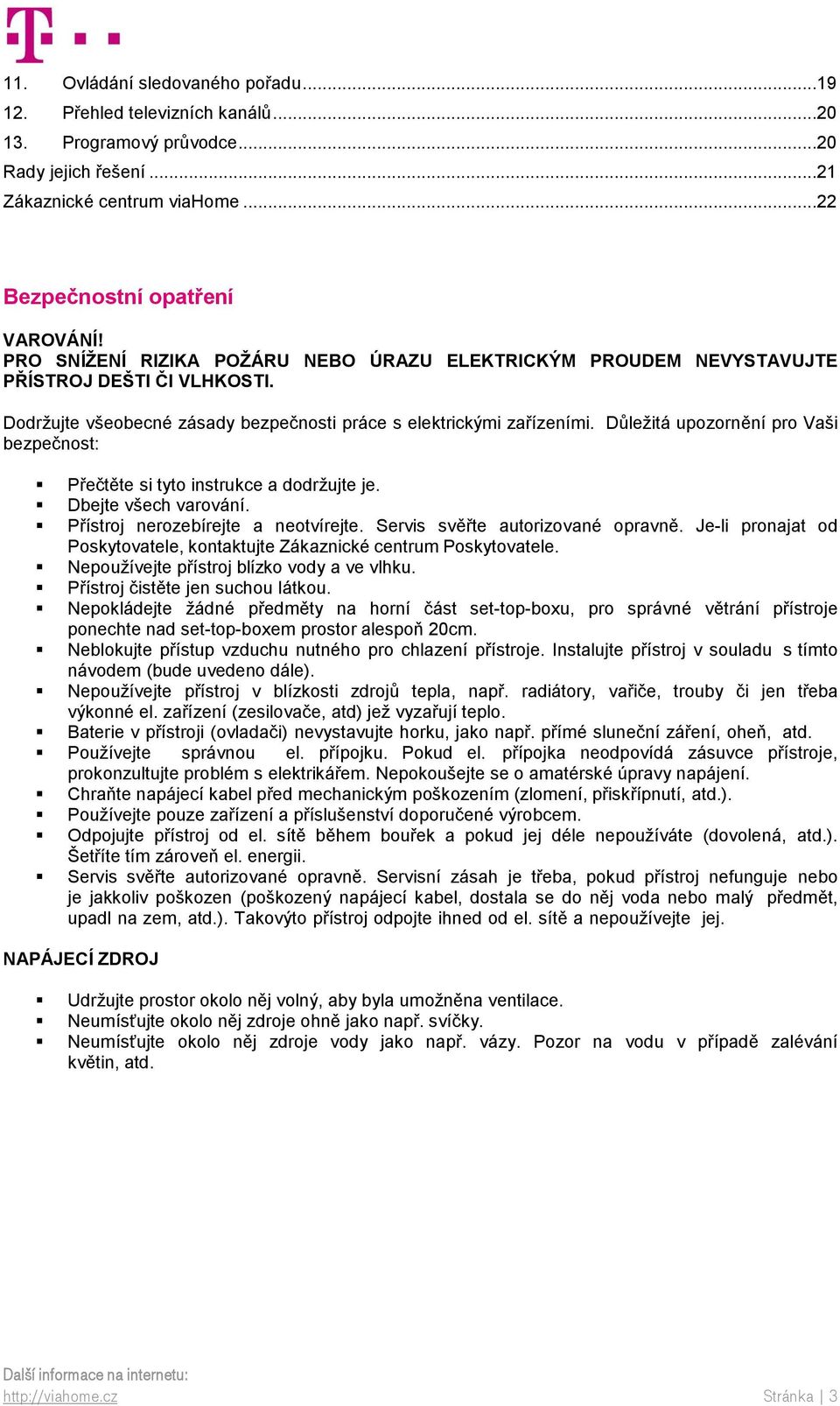 Důležitá upozornění pro Vaši bezpečnost: Přečtěte si tyto instrukce a dodržujte je. Dbejte všech varování. Přístroj nerozebírejte a neotvírejte. Servis svěřte autorizované opravně.