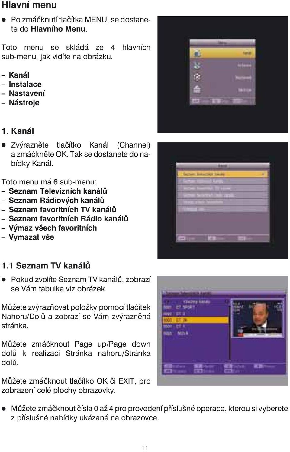 Toto menu má 6 sub-menu: Seznam Televizních kanálů Seznam Rádiových kanálů Seznam favoritních TV kanálů Seznam favoritních Rádio kanálů Výmaz všech favoritních Vymazat vše 1.