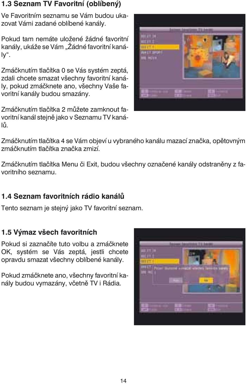 Zmáčknutím tlačítka 2 můžete zamknout favoritní kanál stejně jako v Seznamu TV kanálů. Zmáčknutím tlačítka 4 se Vám objeví u vybraného kanálu mazací značka, opětovným zmáčknutím tlačítka značka zmizí.