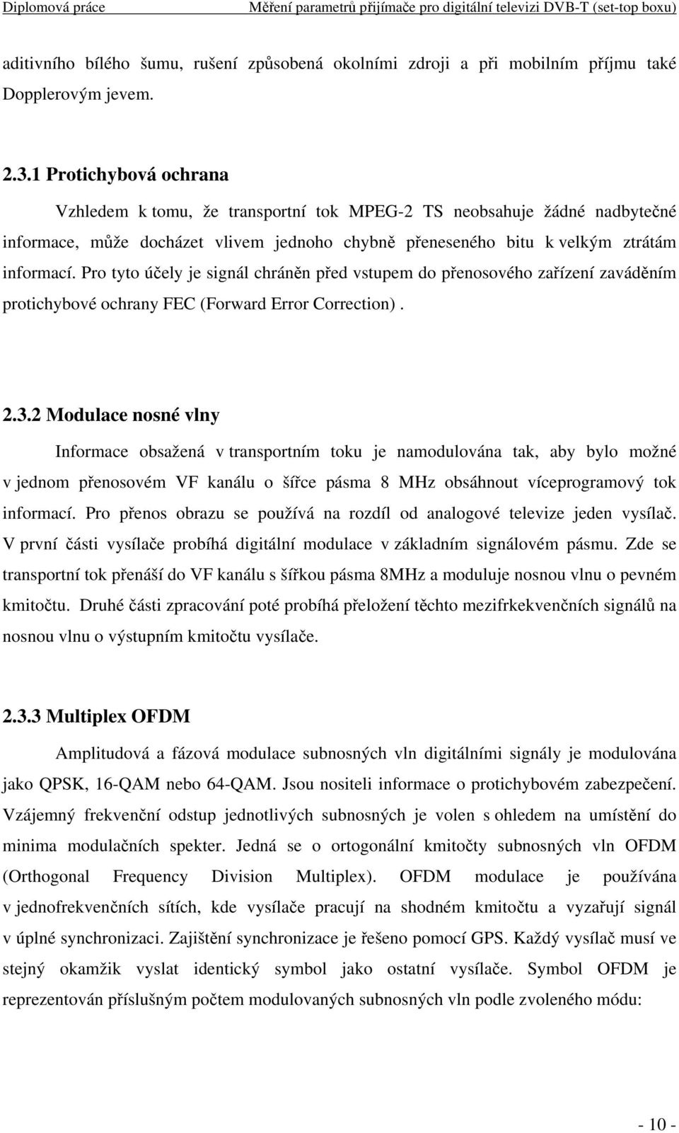 Pro tyto účely je signál chráněn před vstupem do přenosového zařízení zaváděním protichybové ochrany FEC (Forward Error Correction). 2.3.