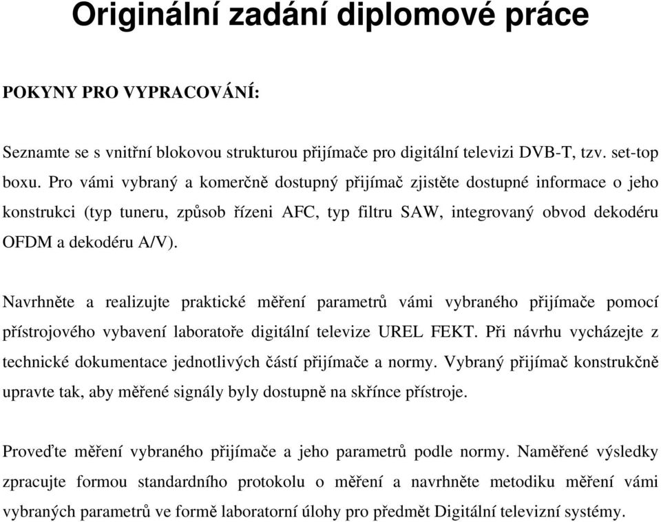 Navrhněte a realizujte praktické měření parametrů vámi vybraného přijímače pomocí přístrojového vybavení laboratoře digitální televize UREL FEKT.