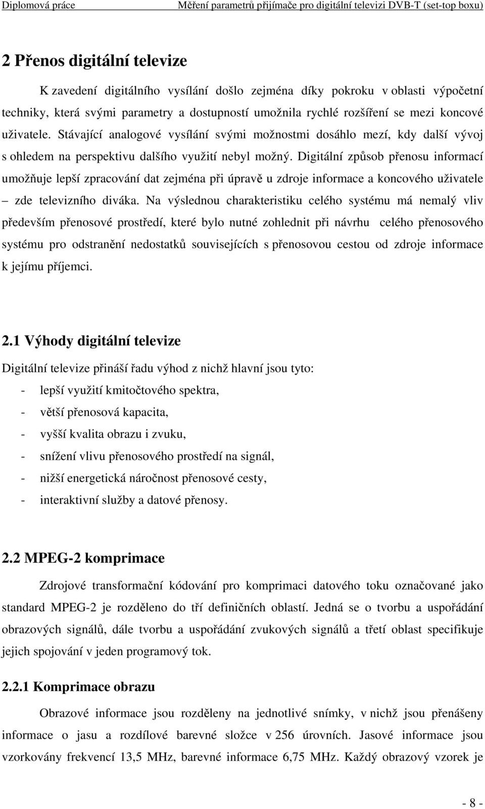 Digitální způsob přenosu informací umožňuje lepší zpracování dat zejména při úpravě u zdroje informace a koncového uživatele zde televizního diváka.