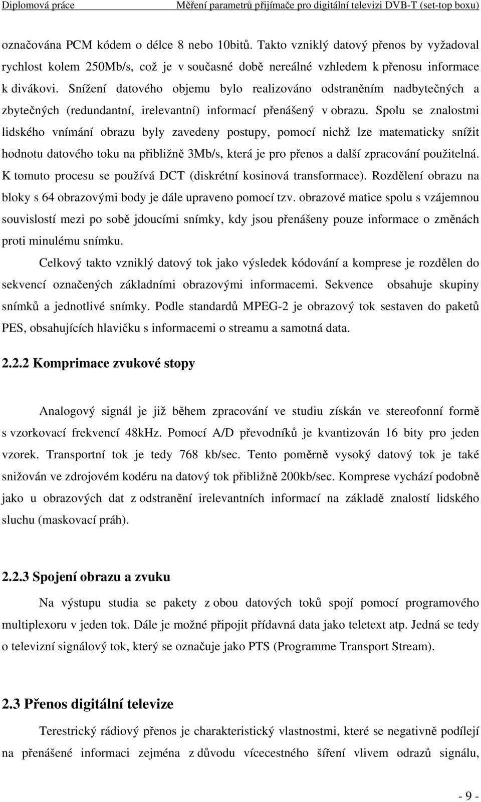 Spolu se znalostmi lidského vnímání obrazu byly zavedeny postupy, pomocí nichž lze matematicky snížit hodnotu datového toku na přibližně 3Mb/s, která je pro přenos a další zpracování použitelná.