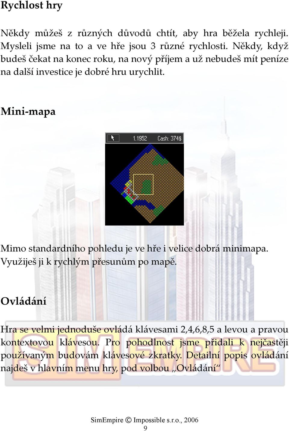 Mini-mapa Mimo standardního pohledu je ve hře i velice dobrá minimapa. Využiješ ji k rychlým přesunům po mapě.