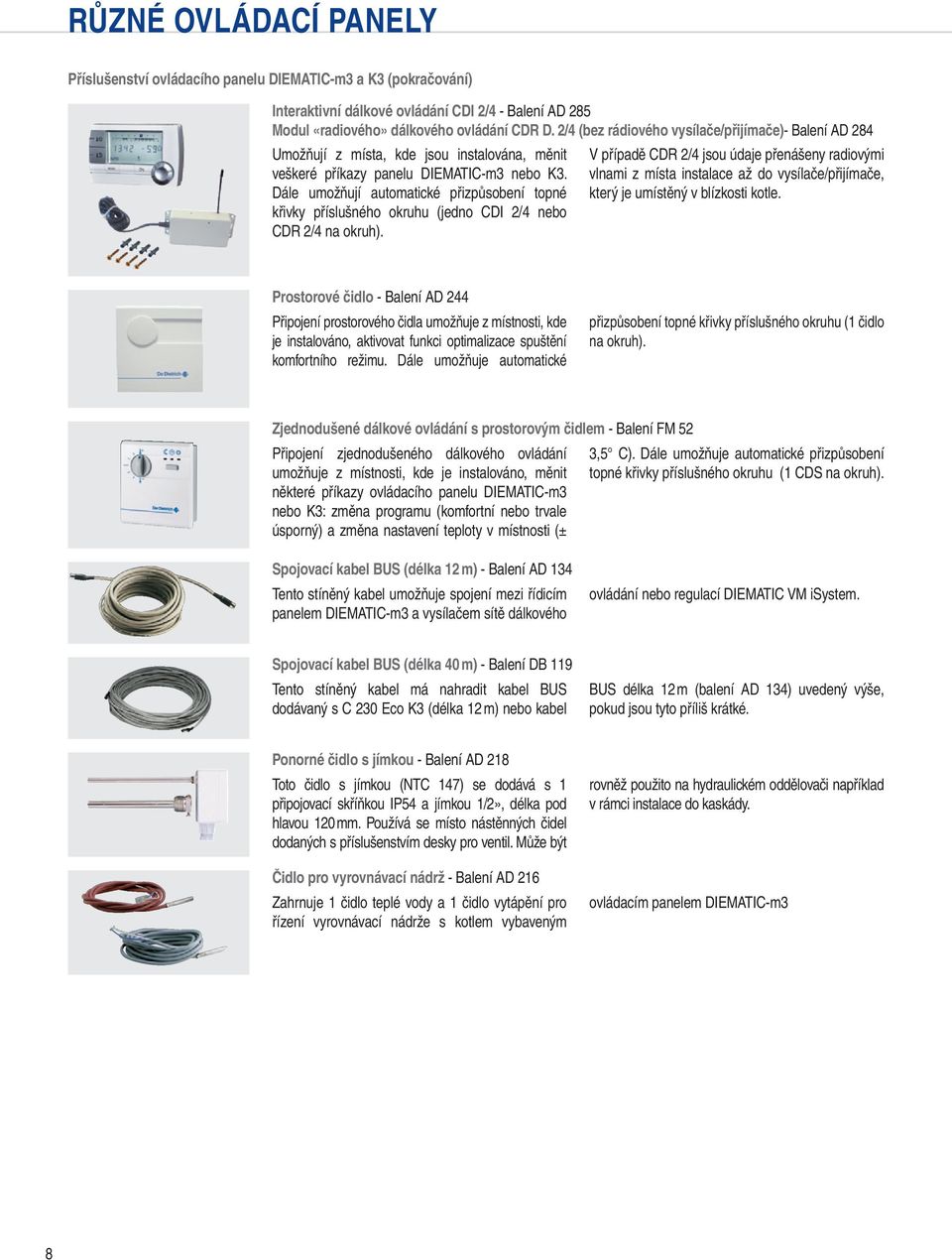 Dáe umožňují automatické přizpůsobení topné křivky přísušného okruhu (jedno CDI 2/ nebo CDR 2/ na okruh).