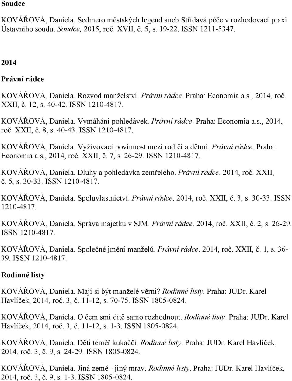 ISSN 1210-4817. KOVÁŘOVÁ, Daniela. Vyživovací povinnost mezi rodiči a dětmi.. Praha: Economia a.s., 2014, roč. XXII, č. 7, s. 26-29. ISSN 1210-4817. KOVÁŘOVÁ, Daniela. Dluhy a pohledávka zemřelého.