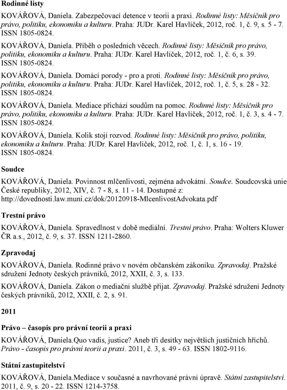 Domácí porody - pro a proti. Rodinné listy: Měsíčník pro právo, politiku, ekonomiku a kulturu. Praha: JUDr. Karel Havlíček, 2012, roč. 1, č. 5, s. 28-32. KOVÁŘOVÁ, Daniela.