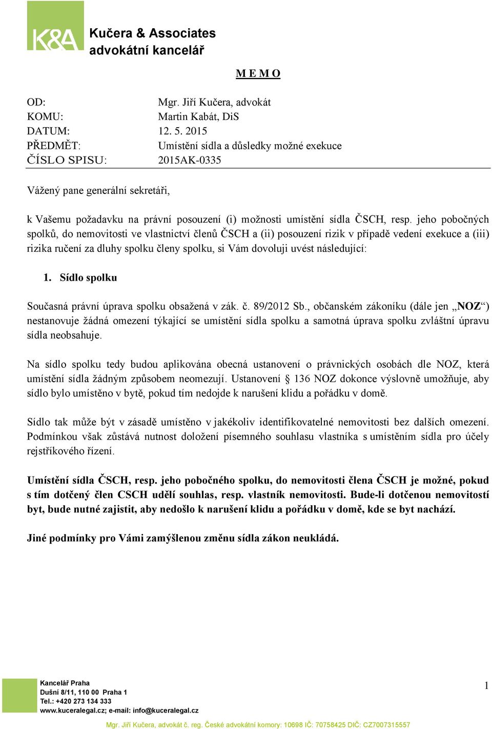 jeho pobočných spolků, do nemovitosti ve vlastnictví členů ČSCH a (ii) posouzení rizik v případě vedení exekuce a (iii) rizika ručení za dluhy spolku členy spolku, si Vám dovoluji uvést následující: