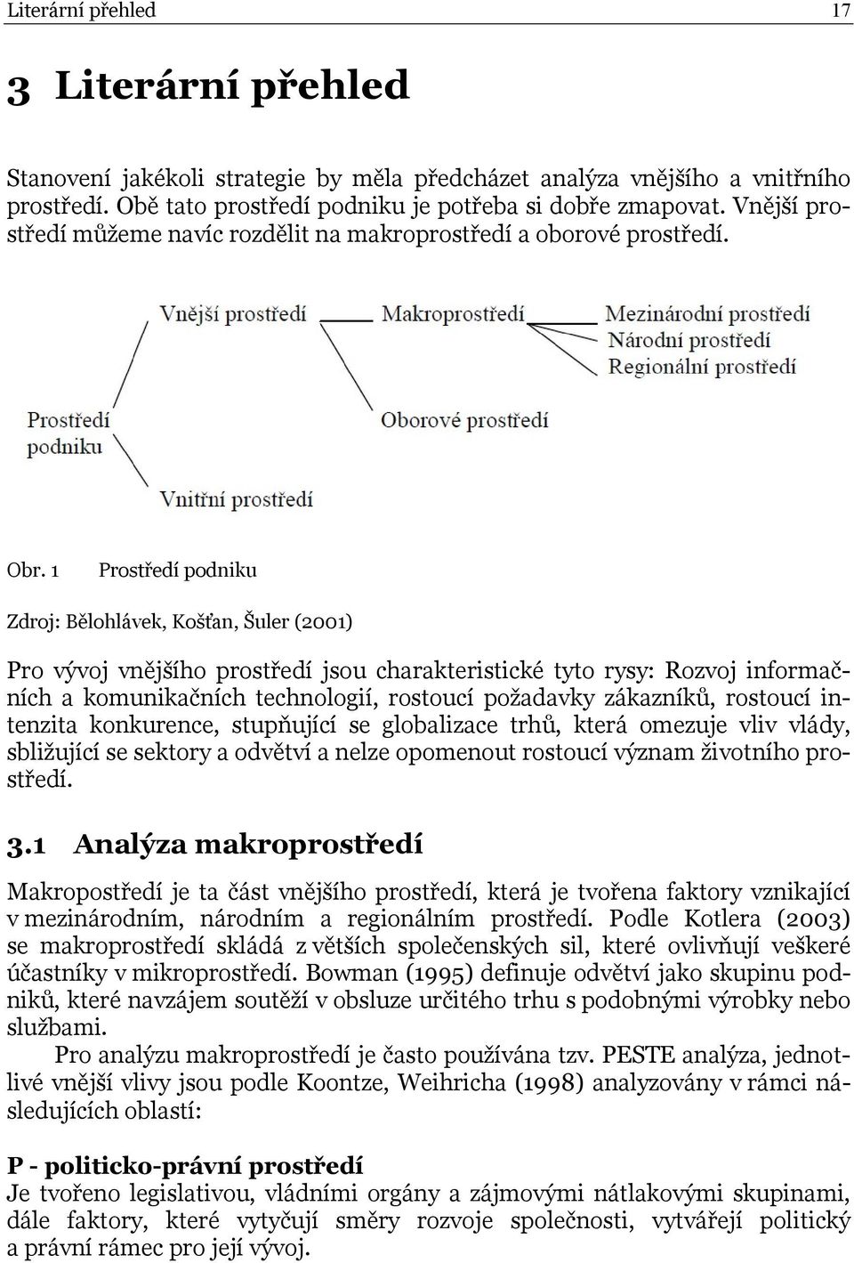 1 Prostředí podniku Zdroj: Bělohlávek, Košťan, Šuler (2001) Pro vývoj vnějšího prostředí jsou charakteristické tyto rysy: Rozvoj informačních a komunikačních technologií, rostoucí požadavky