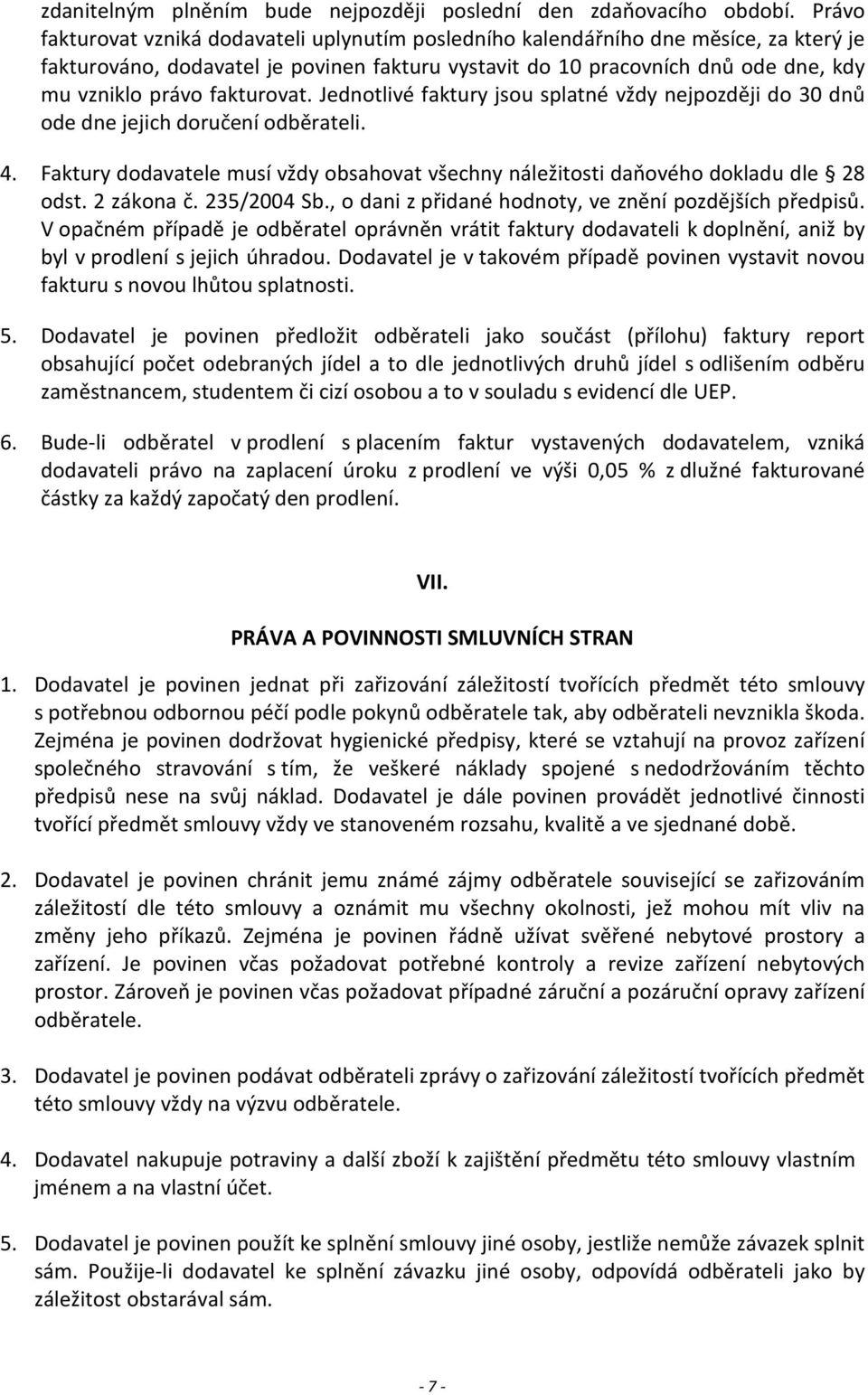 fakturovat. Jednotlivé faktury jsou splatné vždy nejpozději do 30 dnů ode dne jejich doručení odběrateli. 4. Faktury dodavatele musí vždy obsahovat všechny náležitosti daňového dokladu dle 28 odst.