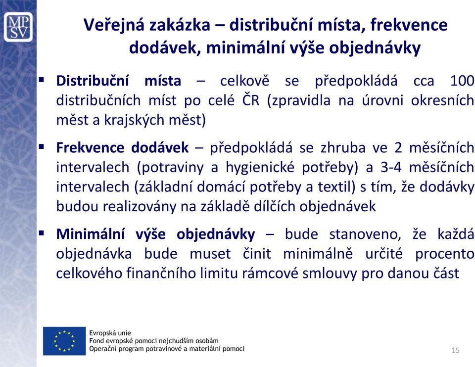 hygienické potřeby) a 3-4 měsíčních intervalech (základní domácí potřeby a textil) s tím, že dodávky budou realizovány na základě dílčích objednávek