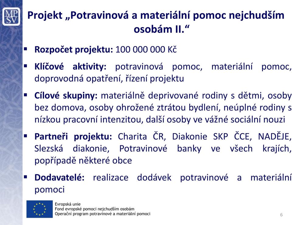 materiálně deprivované rodiny s dětmi, osoby bez domova, osoby ohrožené ztrátou bydlení, neúplné rodiny s nízkou pracovní intenzitou, další