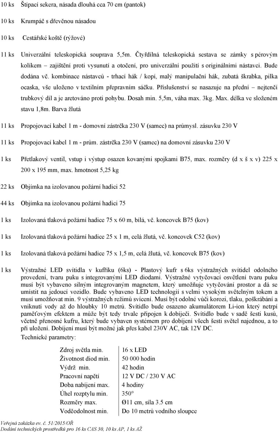 kombinace nástavců - trhací hák / kopí, malý manipulační hák, zubatá škrabka, pilka ocaska, vše uloženo v textilním přepravním sáčku.