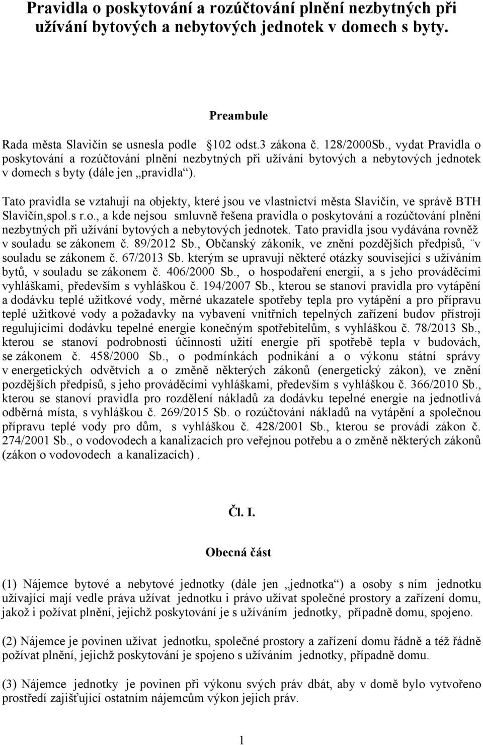 Tato pravidla se vztahují na objekty, které jsou ve vlastnictví města Slavičín, ve správě BTH Slavičín,spol.s r.o., a kde nejsou smluvně řešena pravidla o poskytování a rozúčtování plnění nezbytných při užívání bytových a nebytových jednotek.