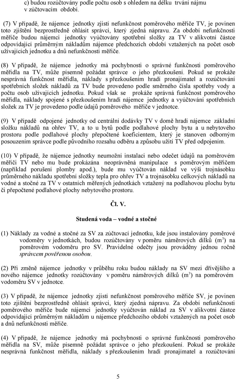 Za období nefunkčnosti měřiče budou nájemci jednotky vyúčtovány spotřební složky za TV v alikvotní částce odpovídající průměrným nákladům nájemce předchozích období vztažených na počet osob