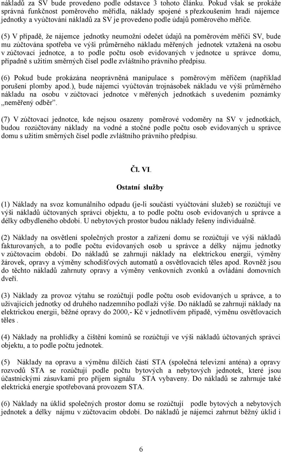 (5) V případě, že nájemce jednotky neumožní odečet údajů na poměrovém měřiči SV, bude mu zúčtována spotřeba ve výši průměrného nákladu měřených jednotek vztažená na osobu v zúčtovací jednotce, a to