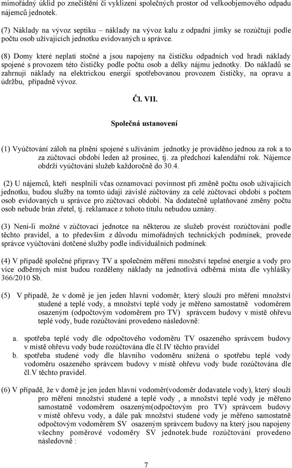 (8) Domy které neplatí stočné a jsou napojeny na čističku odpadních vod hradí náklady spojené s provozem této čističky podle počtu osob a délky nájmu jednotky.