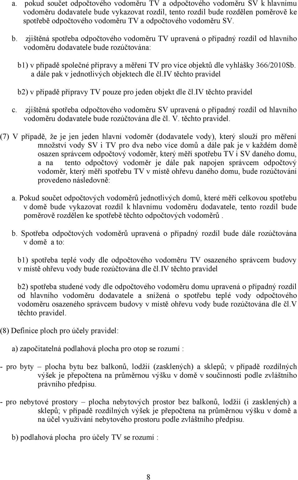 zjištěná spotřeba odpočtového vodoměru TV upravená o případný rozdíl od hlavního vodoměru dodavatele bude rozúčtována: b1) v případě společné přípravy a měření TV pro více objektů dle vyhlášky